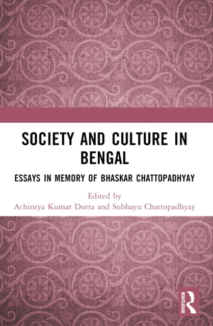 Society and Culture in Bengal: Essays in Memory of Bhaskar Chattopadhyay