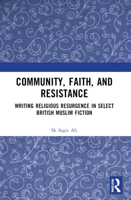 Community, Faith, and Resistance: Writing Religious Resurgence in Select British Muslim Fiction