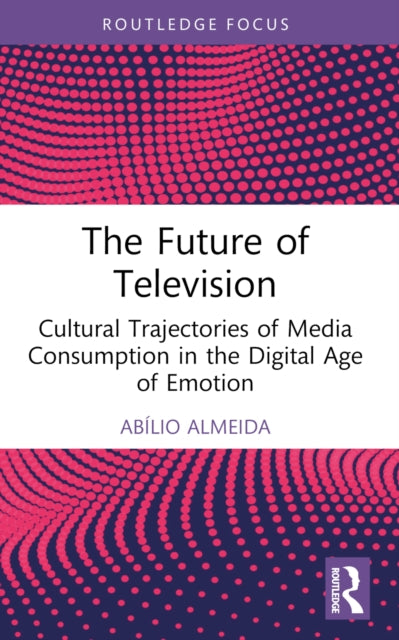 The Future of Television: Cultural Trajectories of Media Consumption in the Digital Age of Emotion