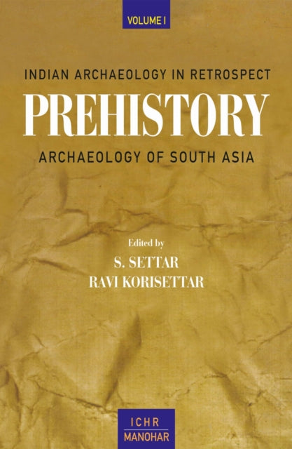 Indian Archaeology in Retrospect, Volume 1: Prehistory Archaeology of South Asia