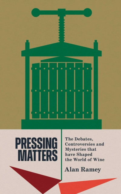 Pressing Matters: The Debates, Controversies and Mysteries that have Shaped the World of Wine