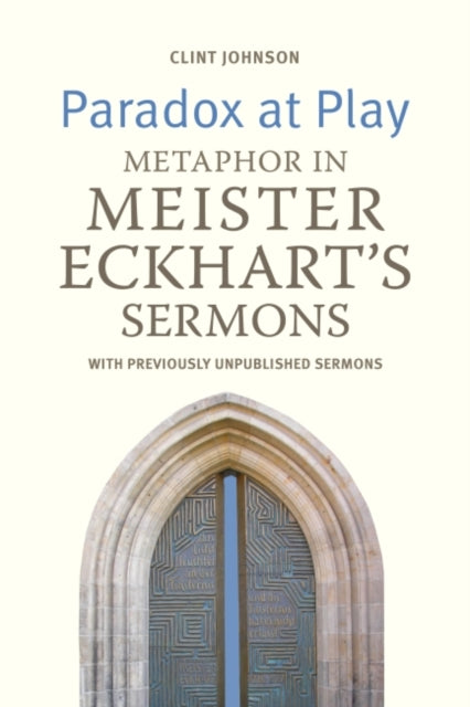Paradox at Play: Metaphor in Meister Eckhart's Sermons: with Previously Unpublished Sermons