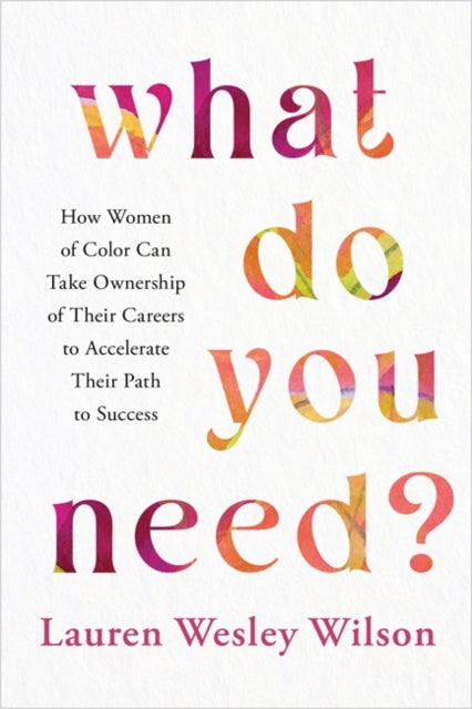 What Do You Need?: How Women of Colour Can Take Ownership of Their Careers to Accelerate Their Path to Success