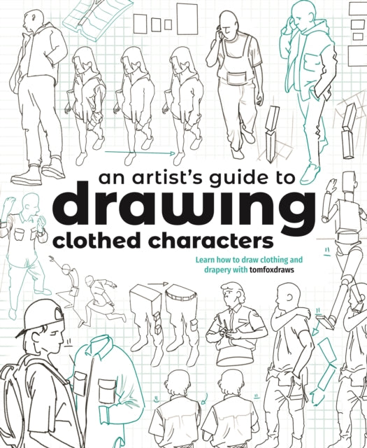An Artist's Guide to Drawing Clothed Characters: Learn how to draw clothing and drapery with tomfoxdraws
