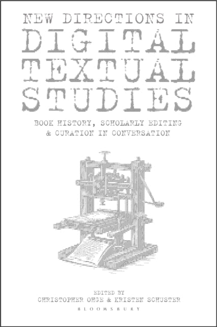 New Directions in Digital Textual Studies: Book History, Scholarly Editing and Curation in Conversation