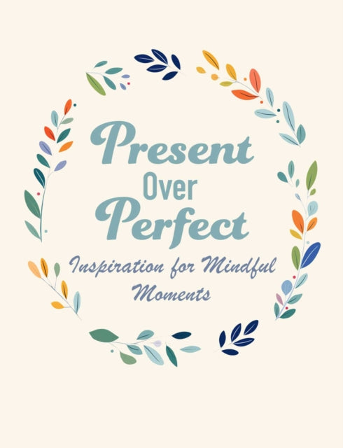 Present Over Perfect: Inspiration for Mindful Moments