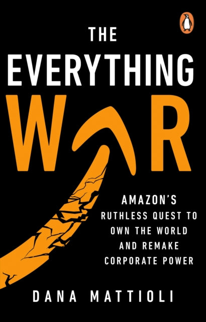 The Everything War: Amazon’s Ruthless Quest to Own the World and Remake Corporate Power