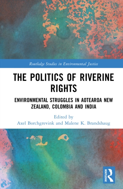 The Politics of Riverine Rights: Environmental Struggles in Aotearoa New Zealand, Colombia and India