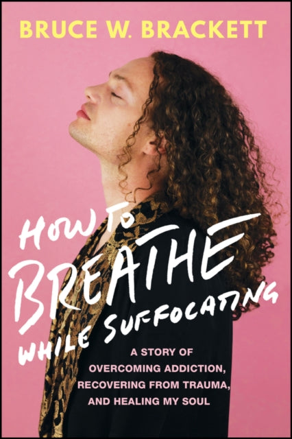 How to Breathe While Suffocating: A Story Of Overcoming Addiction, Recovering From Trauma, and Healing My Soul