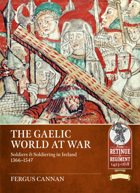 The Gaelic World at War: Soldiers & Soldiering in Ireland 1366-1547