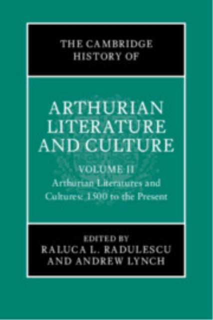 The Cambridge History of Arthurian Literature and Culture: Volume 2: Arthurian Literatures and Cultures: 1500 to the Present