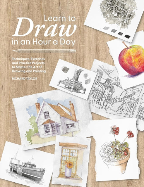 Learn to Draw in an Hour a Day: Techniques, Exercises and Practice Projects to Master the Art of Drawing and Painting