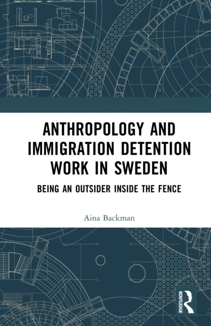 Anthropology and Immigration Detention Work in Sweden: Being an Outsider Inside the Fence