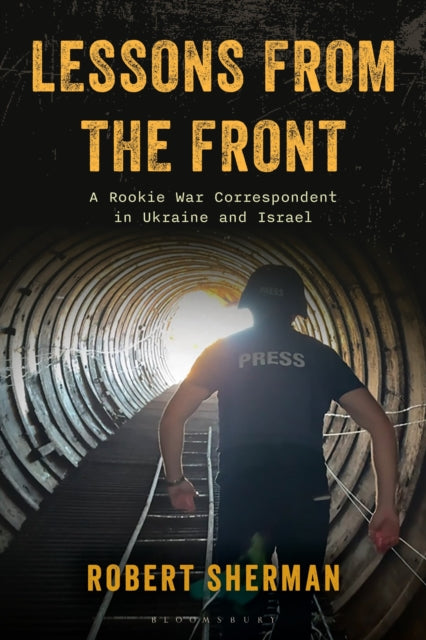 Lessons from the Front: A Rookie War Correspondent in Ukraine and Israel