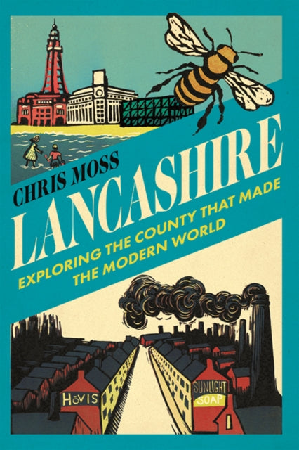 Lancashire: Exploring the Historic County that Made the Modern World