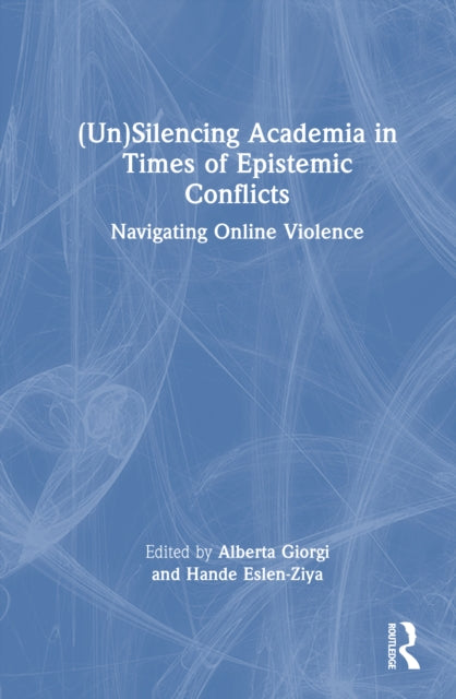 (Un)Silencing Academia in Times of Epistemic Conflicts: Navigating Online Violence