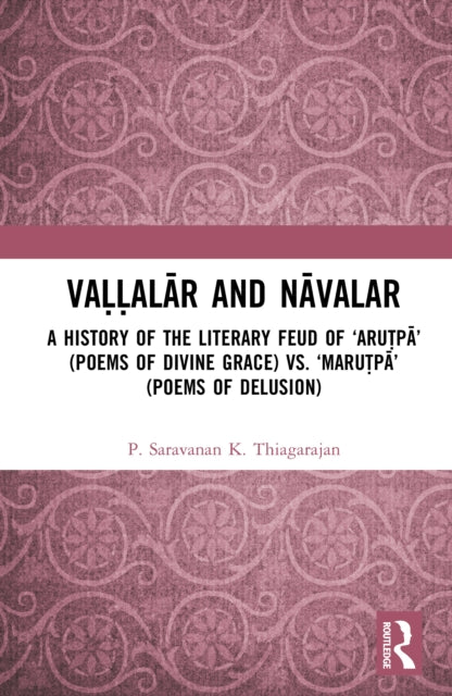 Vallalar and Navalar: A History of the Literary Feud: ‘Arutpa’ (Poems of Divine Grace) vs. ‘Marutpa’ (Poems of Delusion)