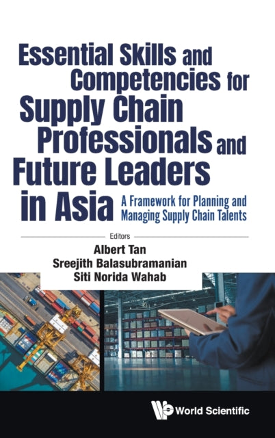 Essential Skills And Competencies For Supply Chain Professionals And Future Leaders In Asia: A Framework For Planning And Managing Supply Chain Talents