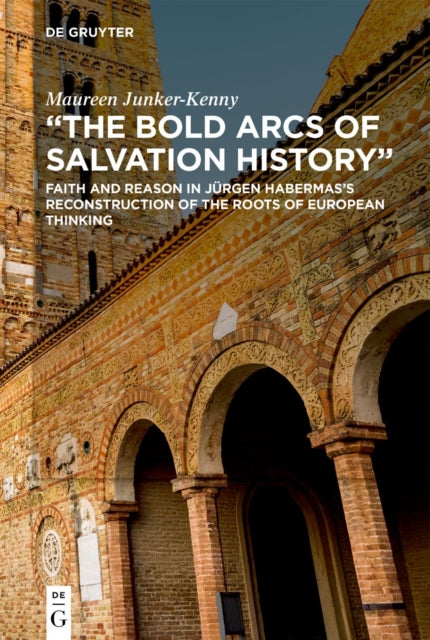 "The Bold Arcs of Salvation History": Faith and Reason in Jurgen Habermas’s Reconstruction of the Roots of European Thinking