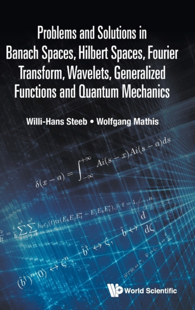Problems And Solutions In Banach Spaces, Hilbert Spaces, Fourier Transform, Wavelets, Generalized Functions And Quantum Mechanics