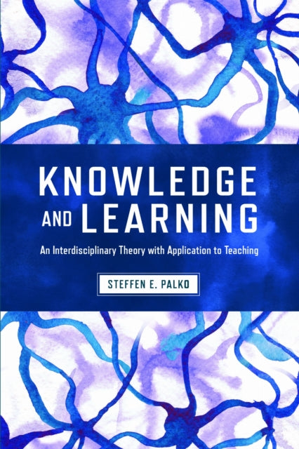 Knowledge and Learning: An Interdisciplinary Theory with Application to Teaching