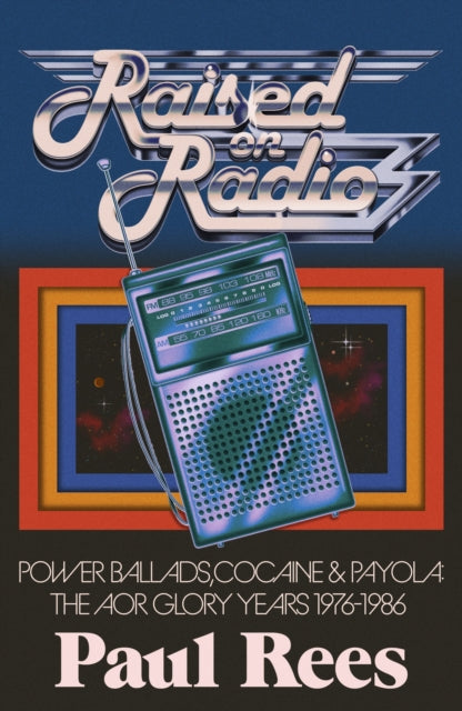 Raised on Radio: Power Ballads, Cocaine and Payola: The AOR Glory Years 1976-1986
