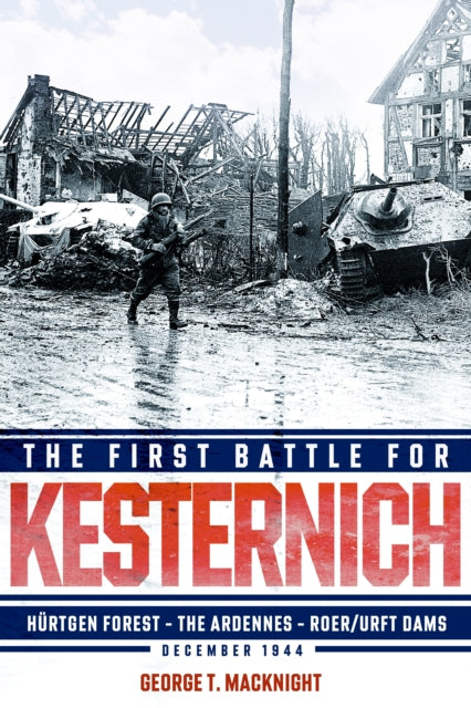 The First Battle for Kesternich: Hurtgen Forest—The Ardennes—Roer/Urft Dams, December 1944