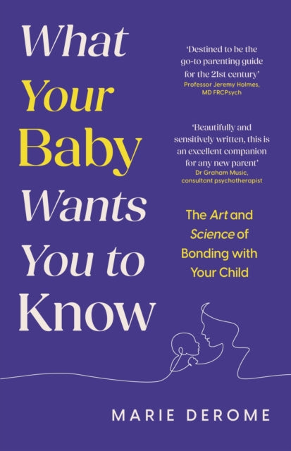 What Your Baby Wants You to Know: The Art and Science of Bonding with Your Child