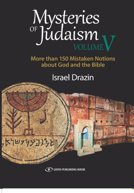 Mysteries of Judaism Volume V: More Than 150 Mistaken Notions about God and the Bible