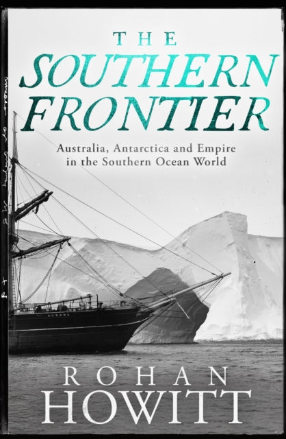The Southern Frontier: Australia, Antarctica and Empire in the Southern Ocean World