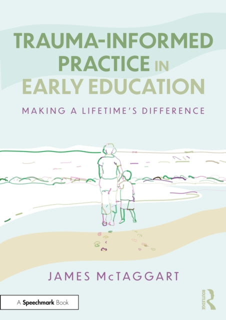 Trauma-Informed Practice in Early Education: Making a Lifetime’s Difference