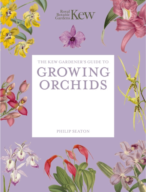 The Kew Gardener's Guide to Growing Orchids: The Art and Science to Grow Your Own Orchids