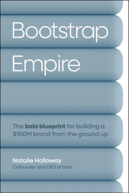 Bootstrap Empire: The Bala Blueprint for Building a $100M Brand from the Ground Up