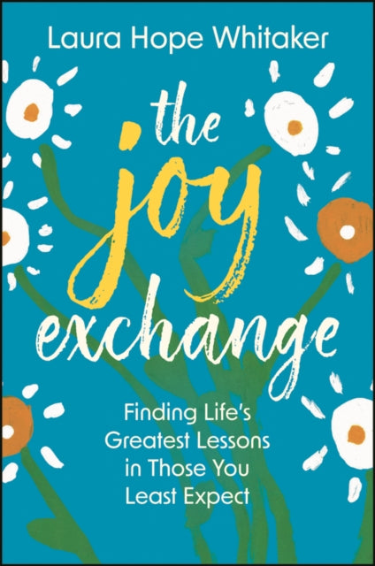 The Joy Exchange: Finding Life's Greatest Lessons in Those You Least Expect
