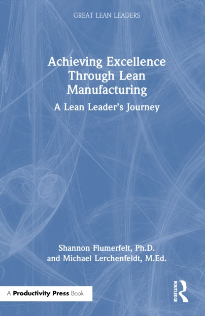 Achieving Excellence Through Lean Manufacturing: A Lean Leader’s Journey