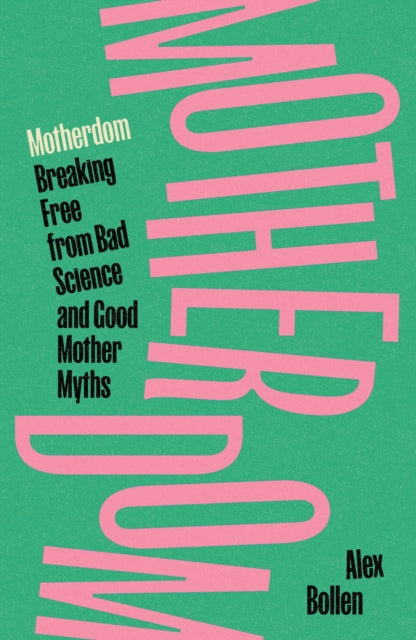 Motherdom: Breaking Free from Bad Science and Good Mother Myths