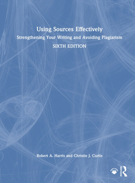Using Sources Effectively: Strengthening Your Writing and Avoiding Plagiarism