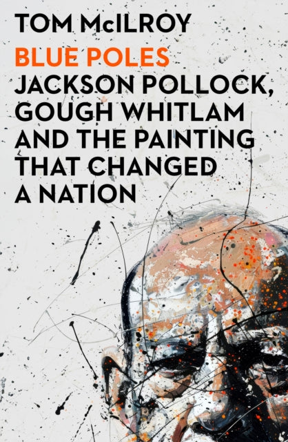 Blue Poles: Jackson Pollock, Gough Whitlam and the Painting That Changed a Nation