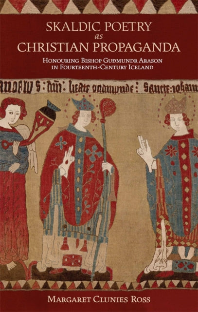 Skaldic Poetry as Christian Propaganda: Honouring Bishop Guðmundr Arason in Fourteenth-Century Iceland