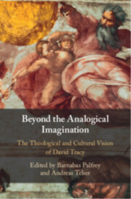 Beyond the Analogical Imagination: The Theological and Cultural Vision of David Tracy