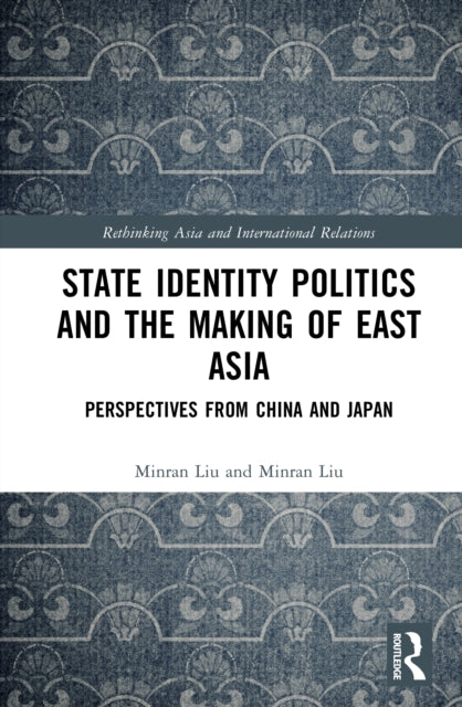 State Identity Politics and the Making of East Asia: Perspectives from China and Japan
