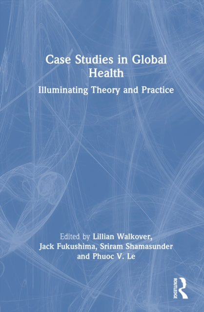 Case Studies in Global Health: Illuminating Theory and Practice