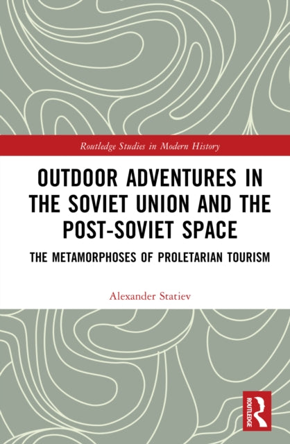 Outdoor Adventures in the Soviet Union and the Post-Soviet Space: The Metamorphoses of Proletarian Tourism