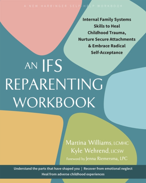 The IFS Reparenting Workbook: Internal Family Systems Skills to Heal Childhood Trauma, Nurture Secure Attachments, and Embrace Radical Self-Acceptance