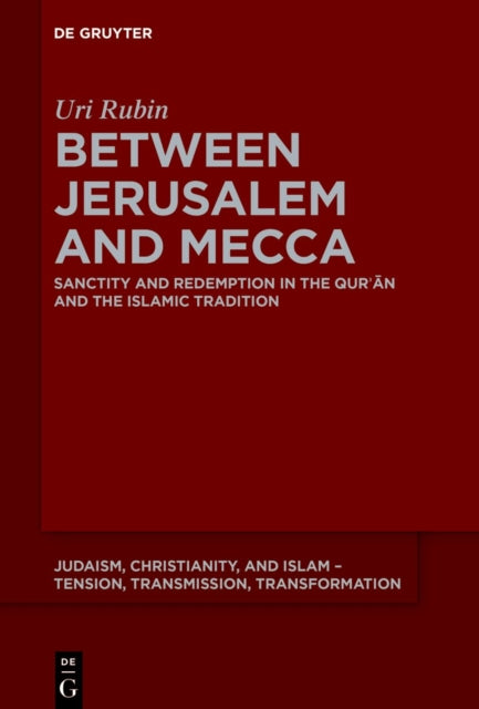 Between Jerusalem and Mecca: Sanctity and Redemption in the Qur?an and the Islamic Tradition