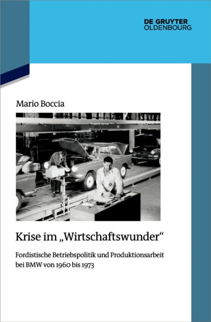 Krise im "Wirtschaftswunder": Fordistische Betriebspolitik und Produktionsarbeit bei BMW von 1960 bis 1973