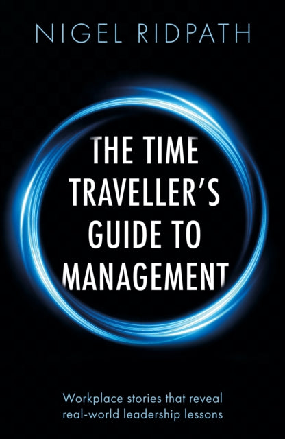 The Time Traveller’s Guide to Management: Workplace stories that reveal real world leadership lessons