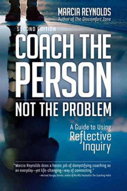Coach the Person, Not the Problem, Second Edition: A Guide to Using Reflective Inquiry
