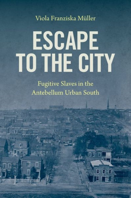 Escape to the City: Fugitive Slaves in the Antebellum Urban South