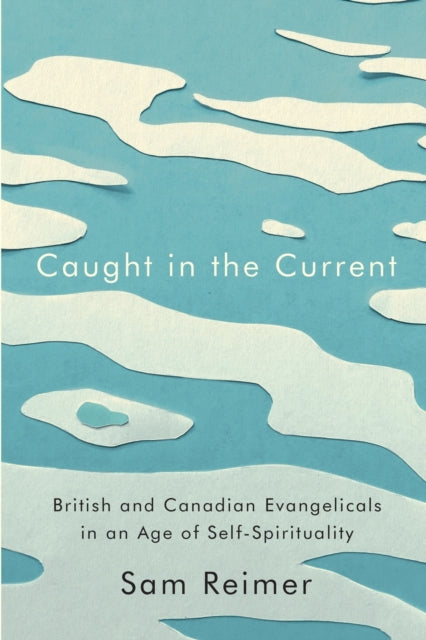 Caught in the Current: British and Canadian Evangelicals in an Age of Self-Spirituality